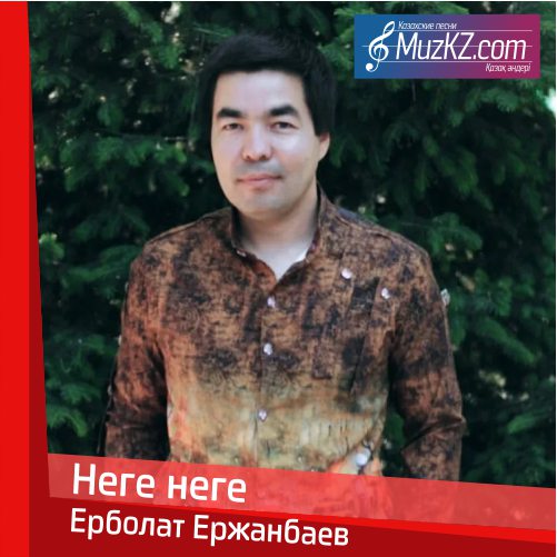 Ерболат Ержанбаев - Неге-неге скачать