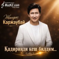 Жандос Каржаубай – Кадиринди кеш билдим…